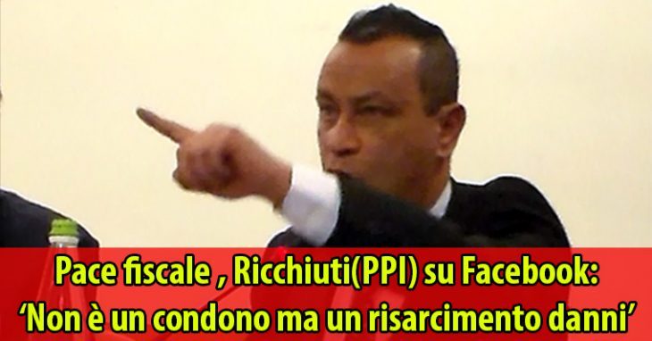 Pace fiscale , Ricchiuti(PPI) su Facebook: ‘Non è un condono ma un risarcimento danni’